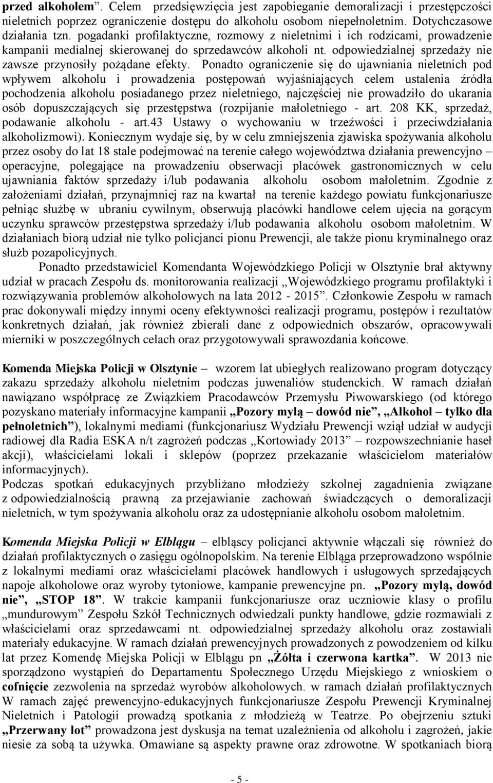 Ponadto ograniczenie się do ujawniania nieletnich pod wpływem alkoholu i prowadzenia postępowań wyjaśniających celem ustalenia źródła pochodzenia alkoholu posiadanego przez nieletniego, najczęściej