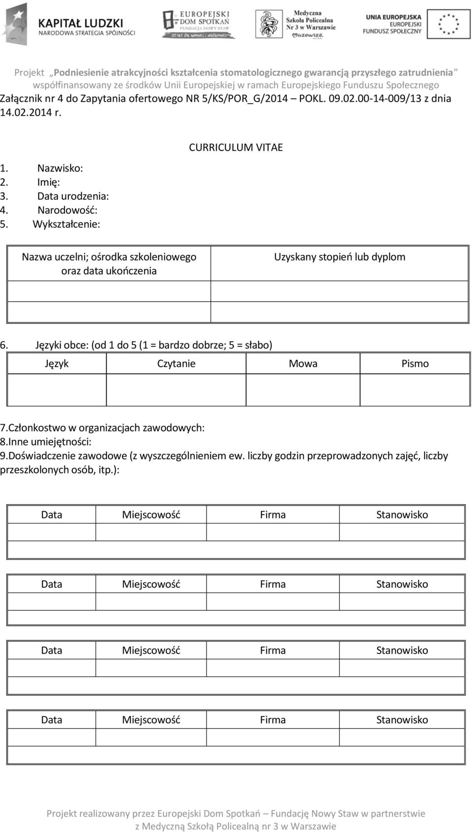 Języki obce: (od 1 do 5 (1 = bardzo dobrze; 5 = słabo) Język Czytanie Mowa Pismo 7.Członkostwo w organizacjach zawodowych: 8.Inne umiejętności: 9.