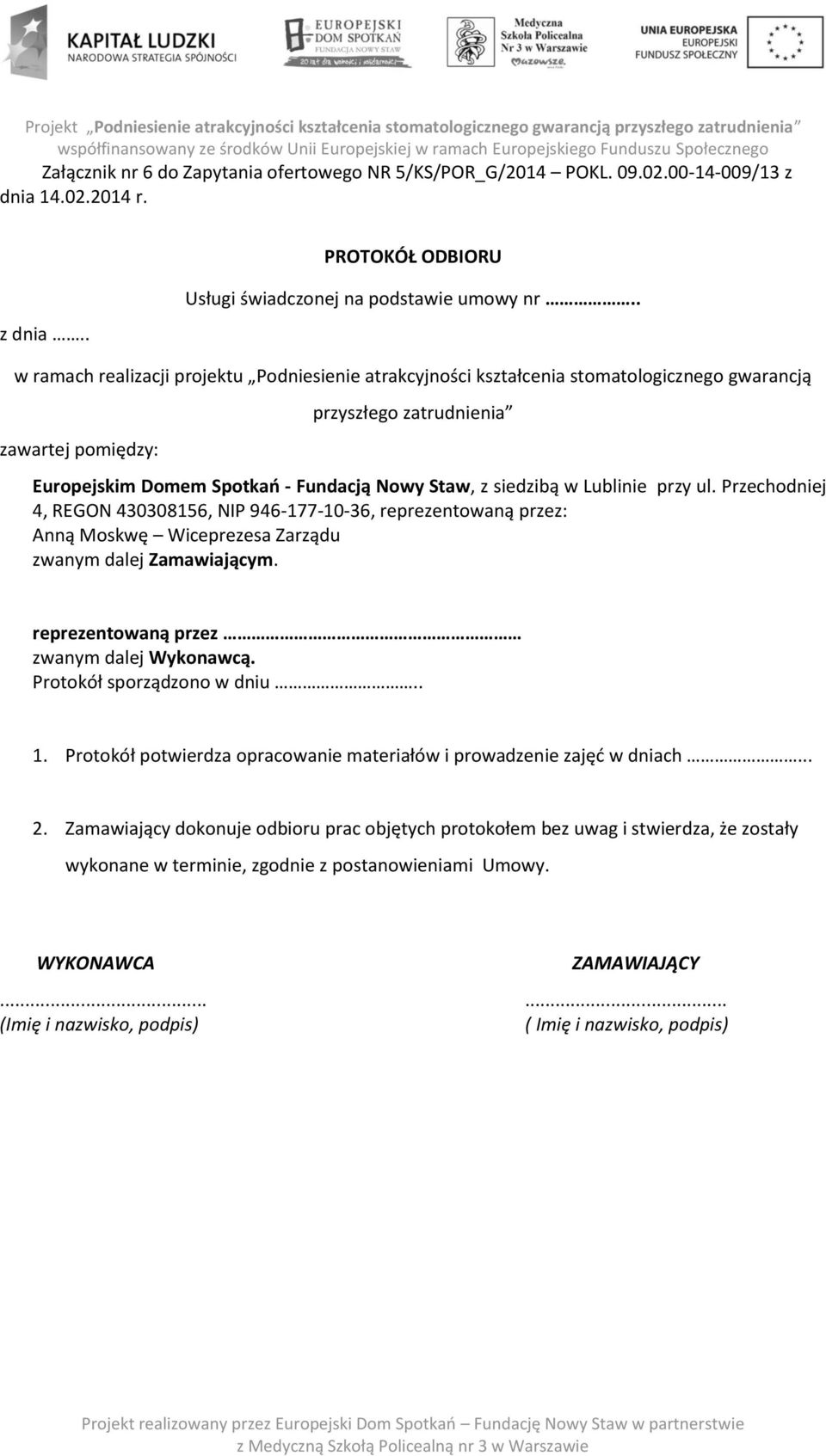 w Lublinie przy ul. Przechodniej 4, REGON 430308156, NIP 946-177-10-36, reprezentowaną przez: Anną Moskwę Wiceprezesa Zarządu zwanym dalej Zamawiającym. reprezentowaną przez zwanym dalej Wykonawcą.