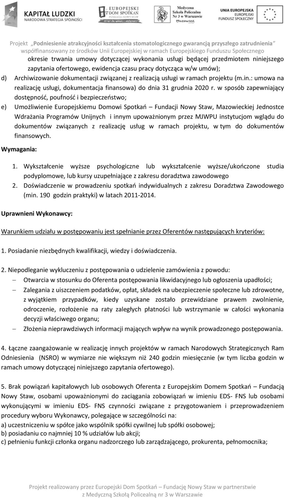 w sposób zapewniający dostępność, poufność i bezpieczeństwo; e) Umożliwienie Europejskiemu Domowi Spotkań Fundacji Nowy Staw, Mazowieckiej Jednostce Wdrażania Programów Unijnych i innym upoważnionym