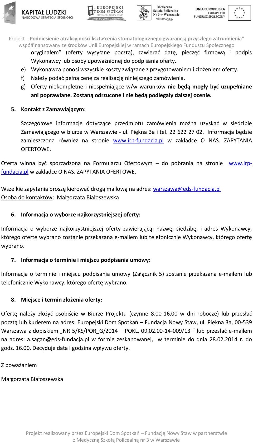 g) Oferty niekompletne i niespełniające w/w warunków nie będą mogły być uzupełniane ani poprawiane. Zostaną odrzucone i nie będą podlegały dalszej ocenie. 5.