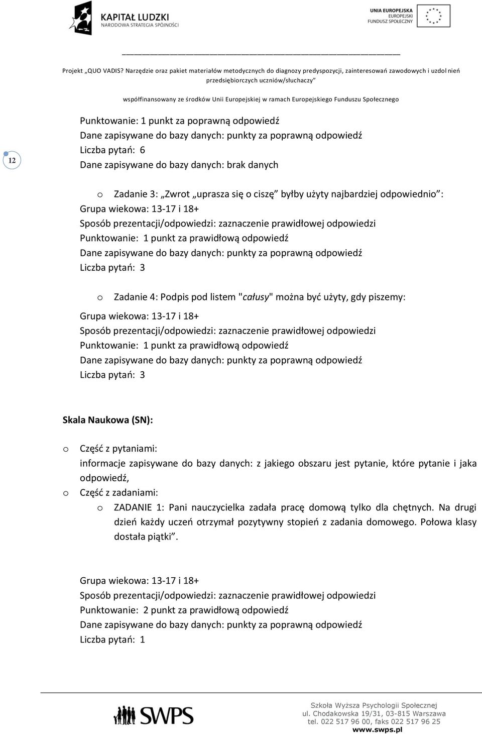 pytań: 3 Skala Naukwa (SN): Część z pytaniami: infrmacje zapisywane d bazy danych: z jakieg bszaru jest pytanie, które pytanie i jaka dpwiedź, Część z zadaniami: ZADANIE 1: