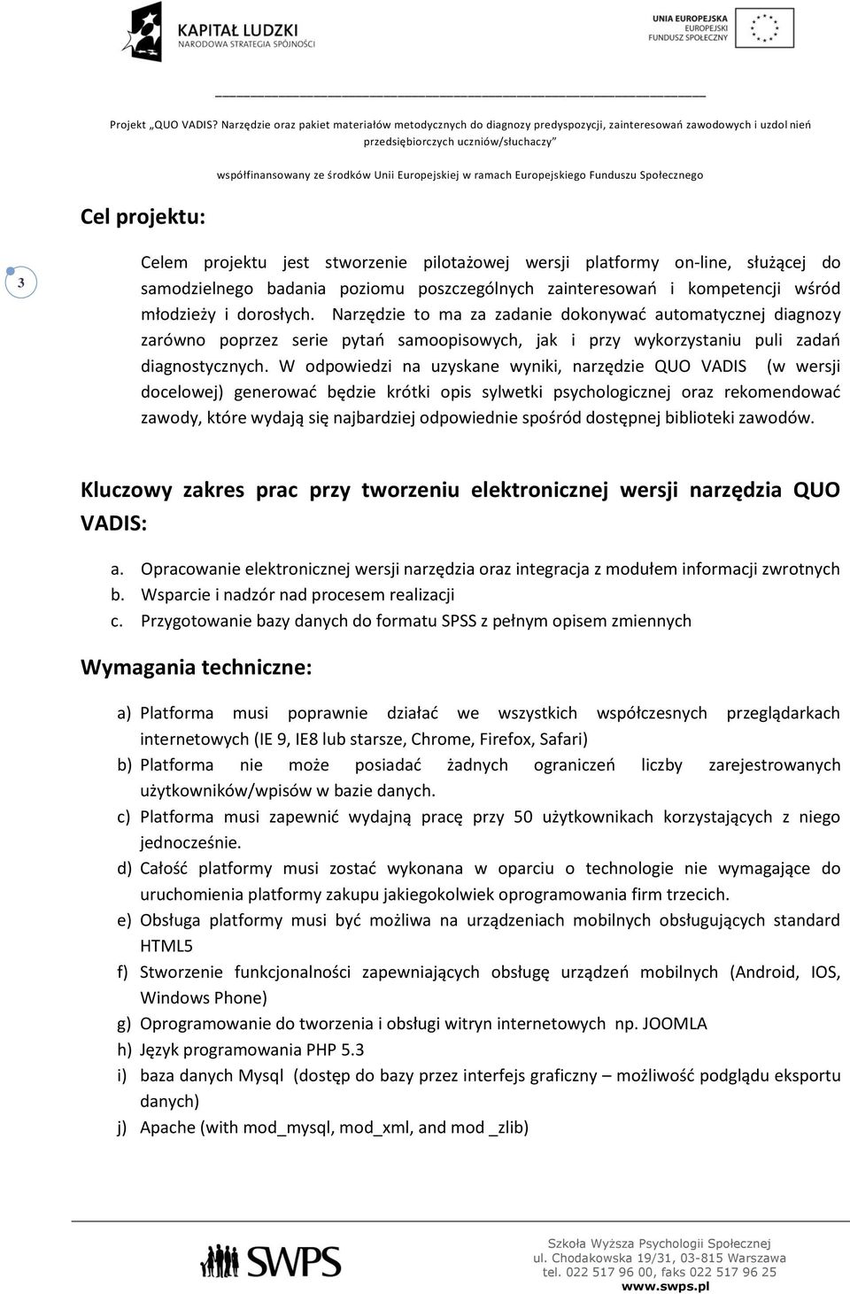 W dpwiedzi na uzyskane wyniki, narzędzie QUO VADIS (w wersji dcelwej) generwać będzie krótki pis sylwetki psychlgicznej raz rekmendwać zawdy, które wydają się najbardziej dpwiednie spśród dstępnej