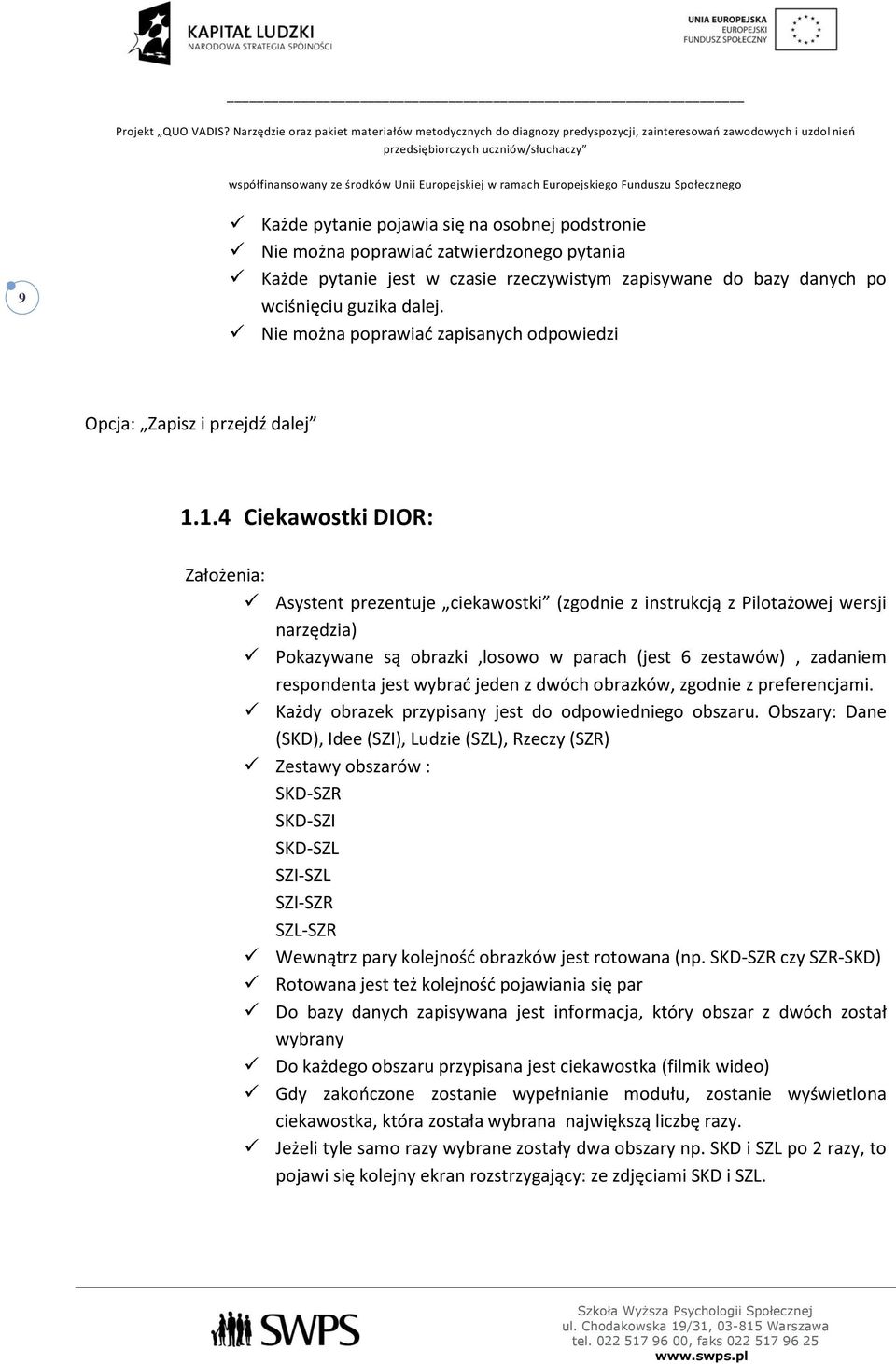 1.4 Ciekawstki DIOR: Załżenia: Asystent prezentuje ciekawstki (zgdnie z instrukcją z Piltażwej wersji narzędzia) Pkazywane są brazki,lsw w parach (jest 6 zestawów), zadaniem respndenta jest wybrać