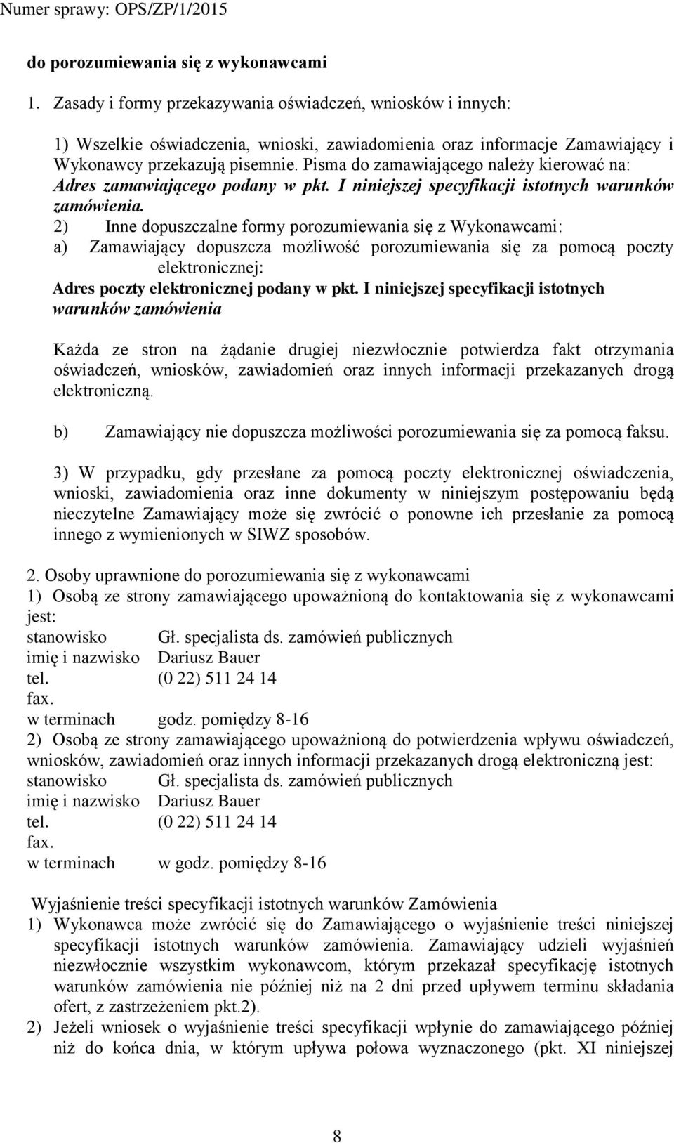 Pisma do zamawiającego należy kierować na: Adres zamawiającego podany w pkt. I niniejszej specyfikacji istotnych warunków zamówienia.