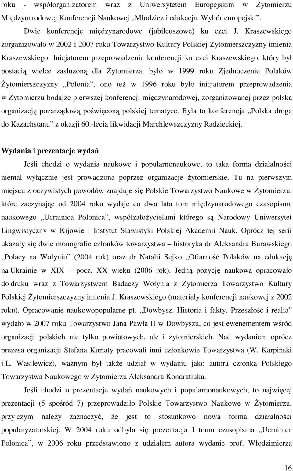 Inicjatorem przeprowadzenia konferencji ku czci Kraszewskiego, który był postacią wielce zasłużoną dla Żytomierza, było w 1999 roku Zjednoczenie Polaków Żytomierszczyzny Polonia, ono też w 1996 roku