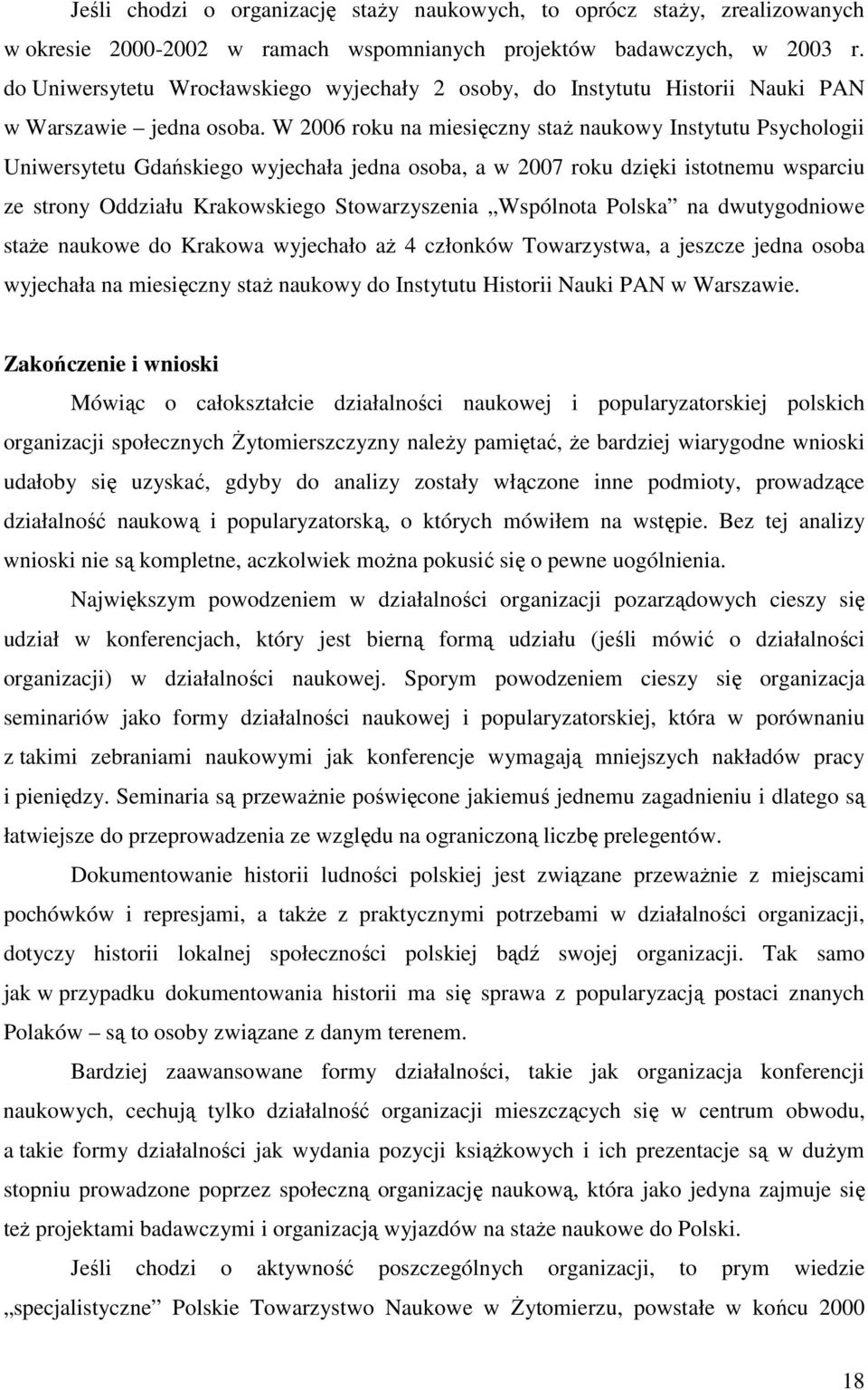 W 2006 roku na miesięczny staż naukowy Instytutu Psychologii Uniwersytetu Gdańskiego wyjechała jedna osoba, a w 2007 roku dzięki istotnemu wsparciu ze strony Oddziału Krakowskiego Stowarzyszenia