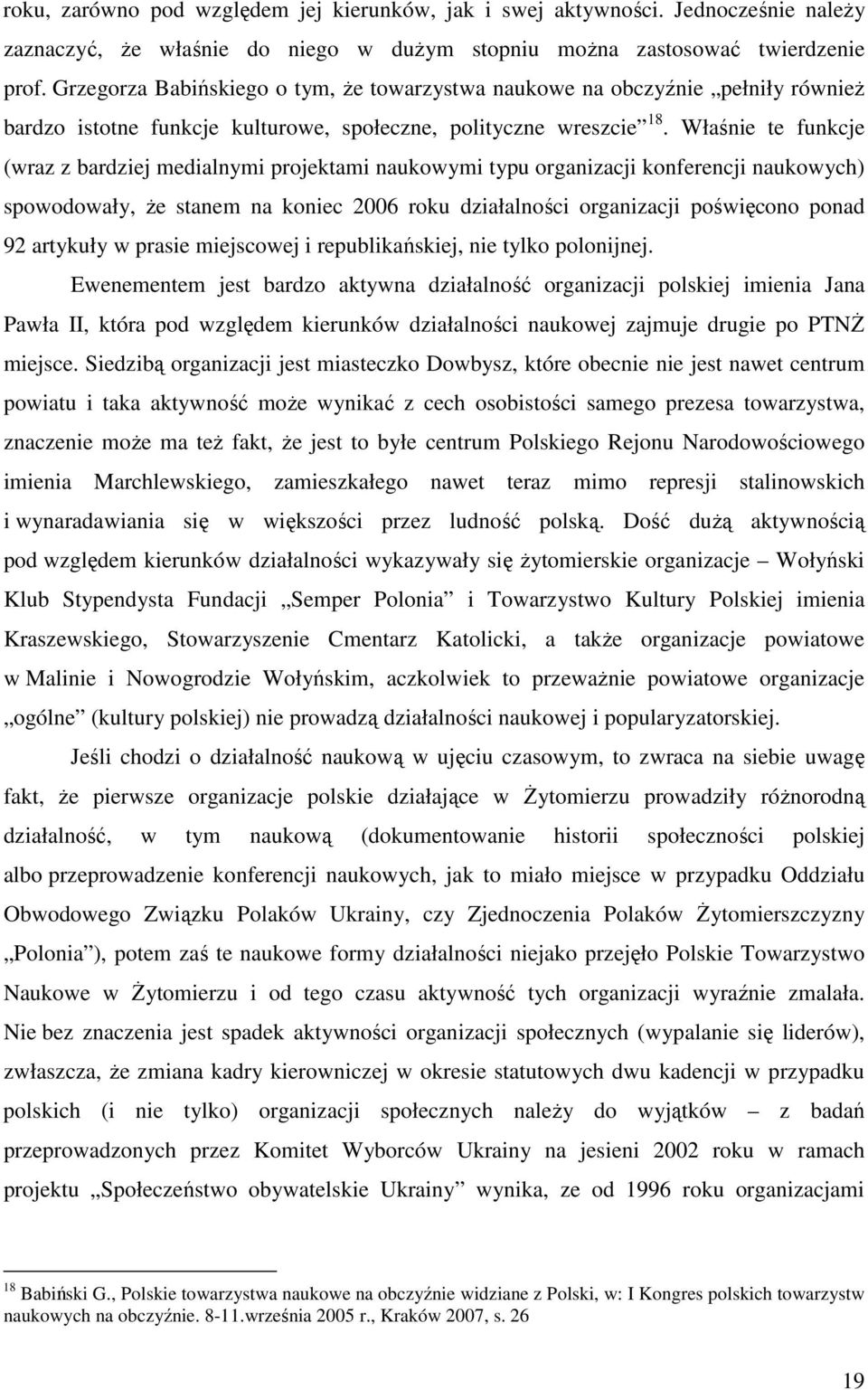 Właśnie te funkcje (wraz z bardziej medialnymi projektami naukowymi typu organizacji konferencji naukowych) spowodowały, że stanem na koniec 2006 roku działalności organizacji poświęcono ponad 92