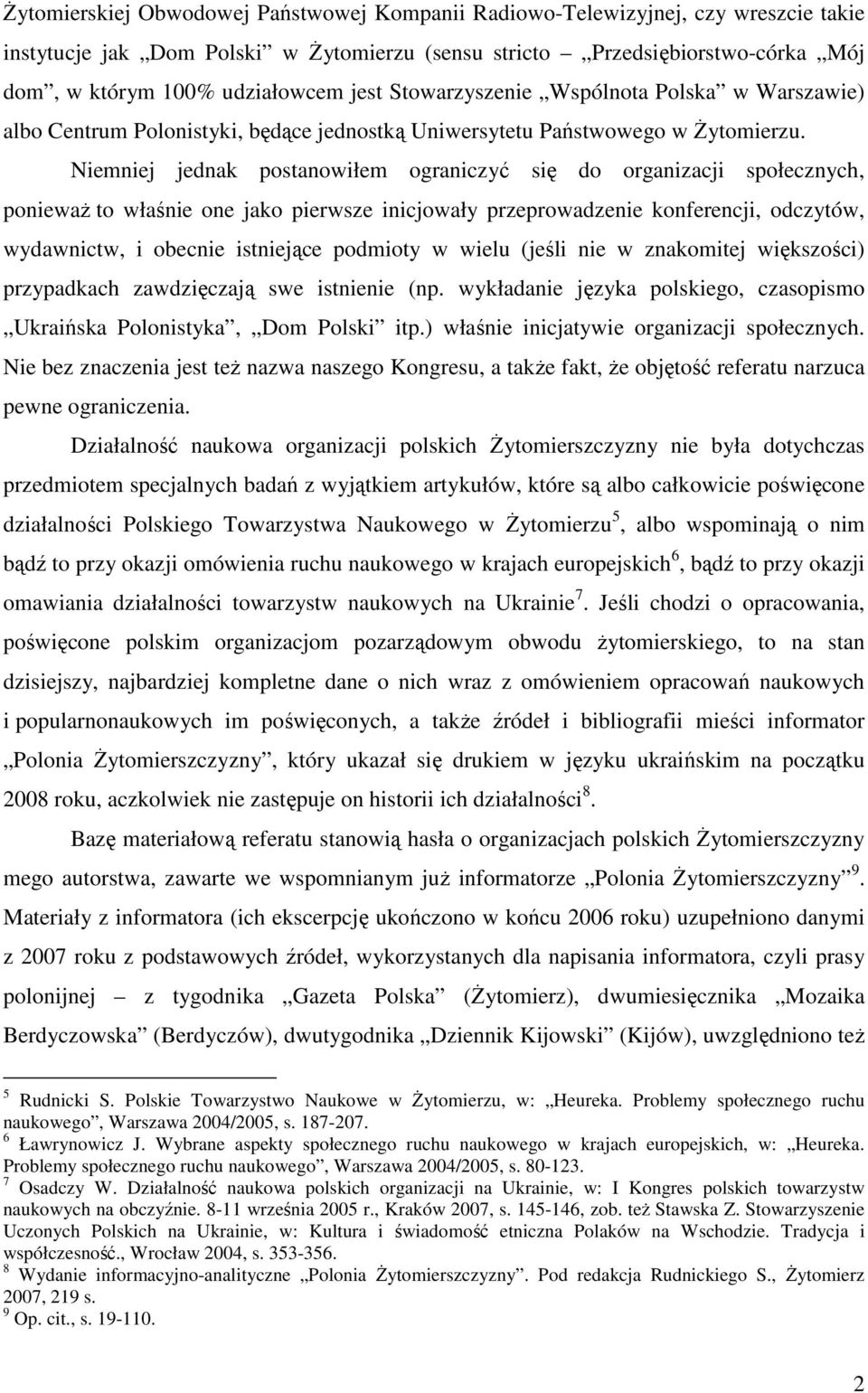 Niemniej jednak postanowiłem ograniczyć się do organizacji społecznych, ponieważ to właśnie one jako pierwsze inicjowały przeprowadzenie konferencji, odczytów, wydawnictw, i obecnie istniejące