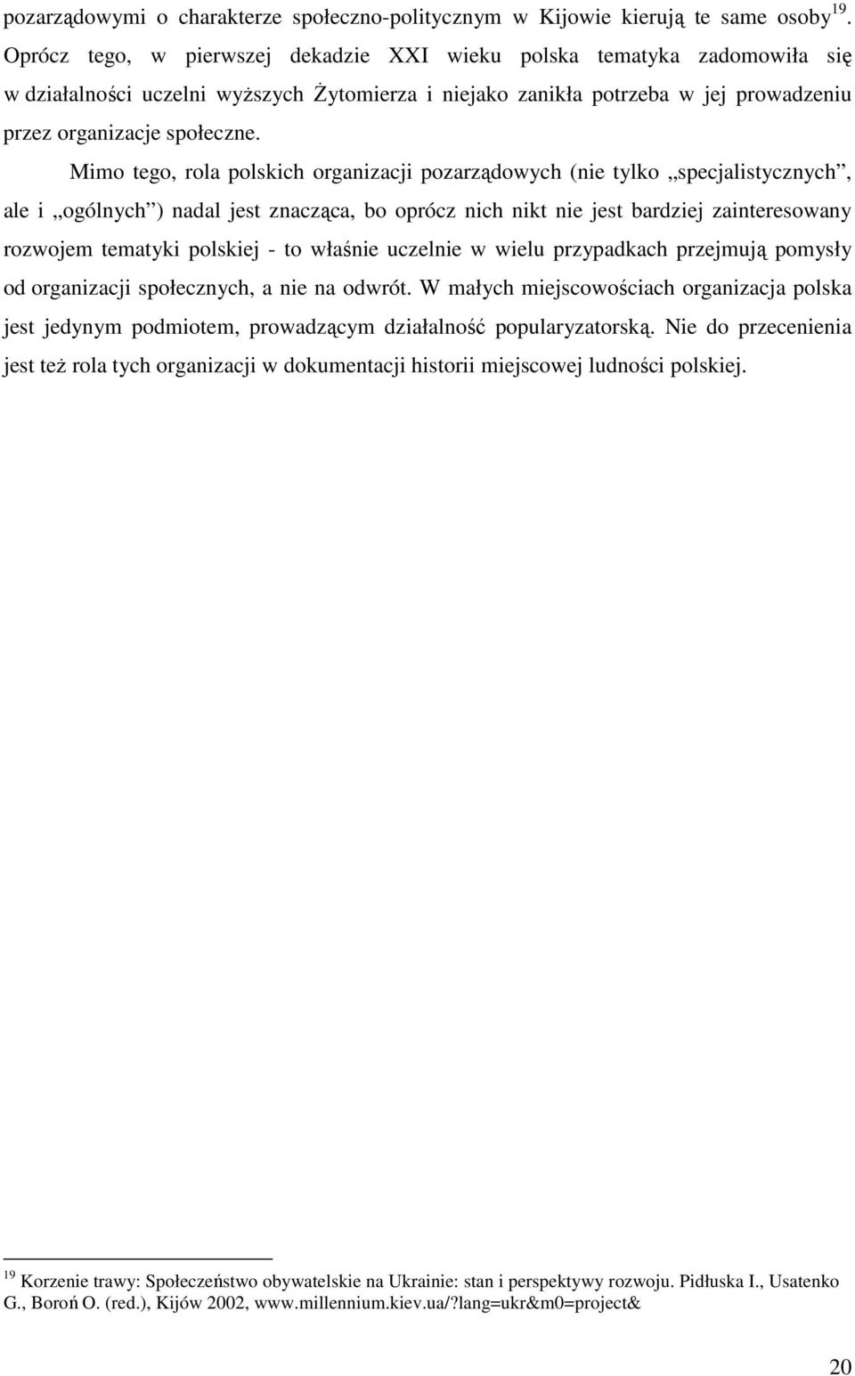 Mimo tego, rola polskich organizacji pozarządowych (nie tylko specjalistycznych, ale i ogólnych ) nadal jest znacząca, bo oprócz nich nikt nie jest bardziej zainteresowany rozwojem tematyki polskiej