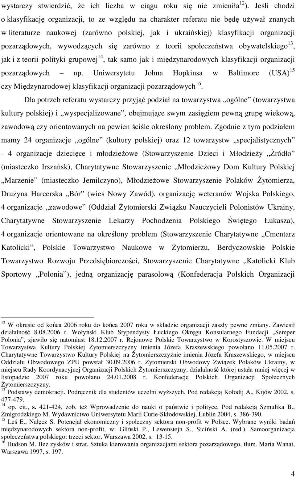 pozarządowych, wywodzących się zarówno z teorii społeczeństwa obywatelskiego 13, jak i z teorii polityki grupowej 14, tak samo jak i międzynarodowych klasyfikacji organizacji pozarządowych np.