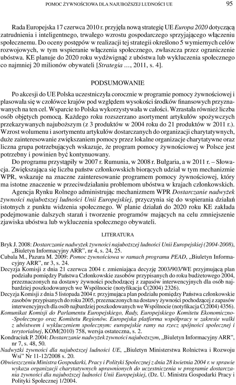 Do oceny postępów w realizacji tej strategii określono 5 wymiernych celów rozwojowych, w tym wspieranie włączenia społecznego, zwłaszcza przez ograniczenie ubóstwa.