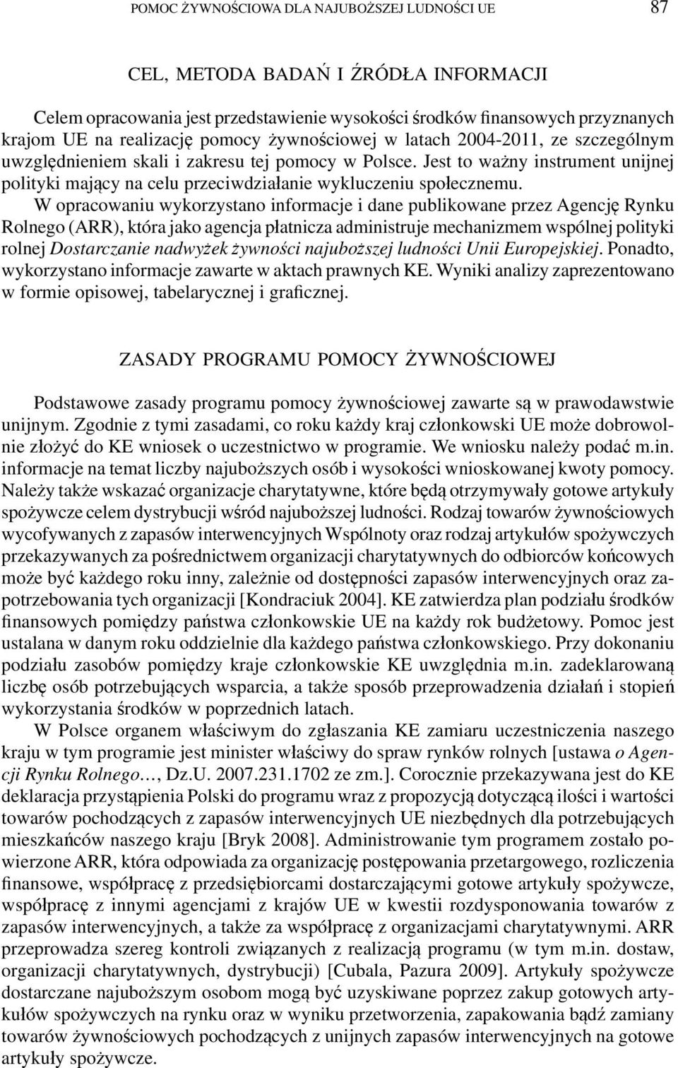 W opracowaniu wykorzystano informacje i dane publikowane przez Agencję Rynku Rolnego (ARR), która jako agencja płatnicza administruje mechanizmem wspólnej polityki rolnej Dostarczanie nadwyżek