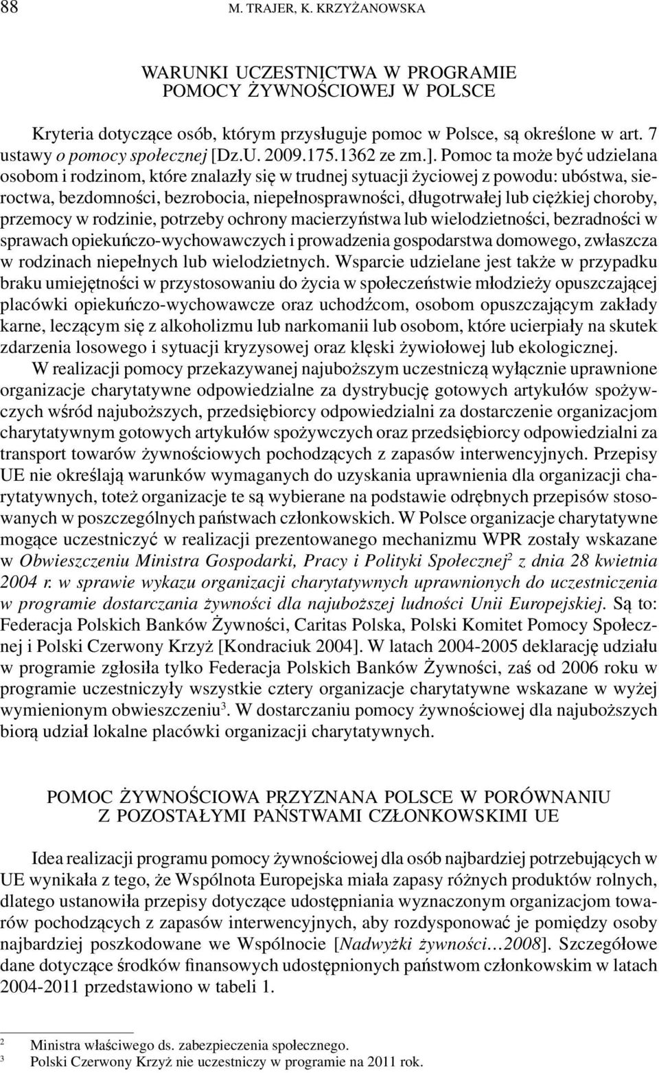 Pomoc ta może być udzielana osobom i rodzinom, które znalazły się w trudnej sytuacji życiowej z powodu: ubóstwa, sieroctwa, bezdomności, bezrobocia, niepełnosprawności, długotrwałej lub ciężkiej