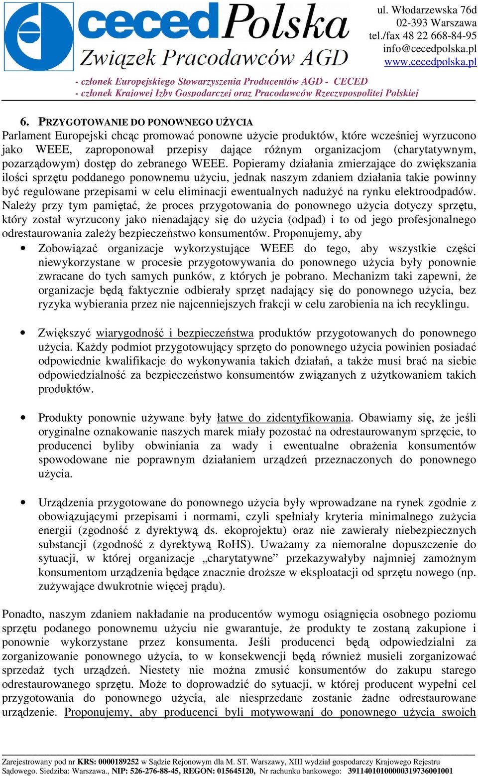 Popieramy działania zmierzające do zwiększania ilości sprzętu poddanego ponownemu uŝyciu, jednak naszym zdaniem działania takie powinny być regulowane przepisami w celu eliminacji ewentualnych