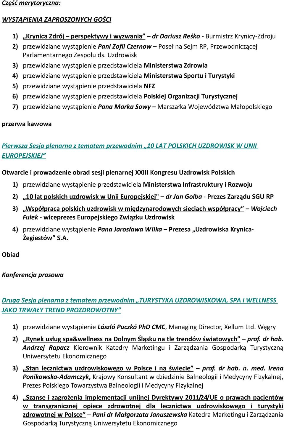 Uzdrowisk 3) przewidziane wystąpienie przedstawiciela Ministerstwa Zdrowia 4) przewidziane wystąpienie przedstawiciela Ministerstwa Sportu i Turystyki 5) przewidziane wystąpienie przedstawiciela NFZ