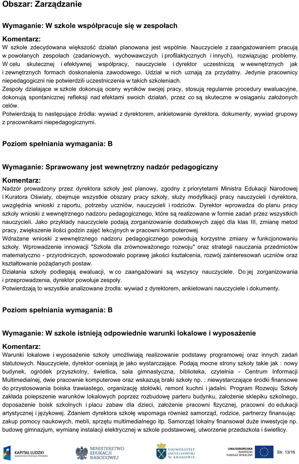 W celu skutecznej i efektywnej współpracy, nauczyciele i dyrektor uczestniczą w wewnętrznych jak i zewnętrznych formach doskonalenia zawodowego. Udział w nich uznają za przydatny.