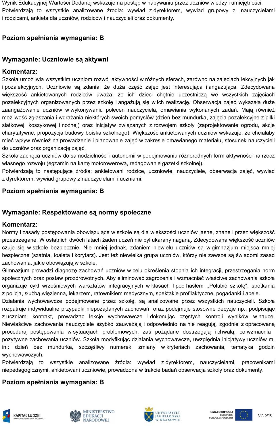 Wymaganie: Uczniowie są aktywni Szkoła umożliwia wszystkim uczniom rozwój aktywności w różnych sferach, zarówno na zajęciach lekcyjnych jak i pozalekcyjnych.