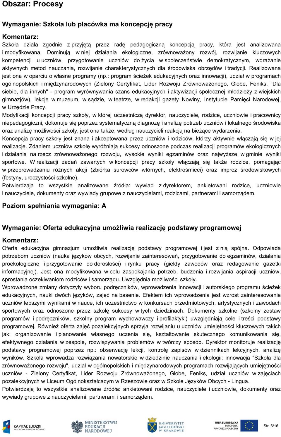 nauczania, rozwijanie charakterystycznych dla środowiska obrzędów i tradycji. Realizowana jest ona w oparciu o własne programy (np.