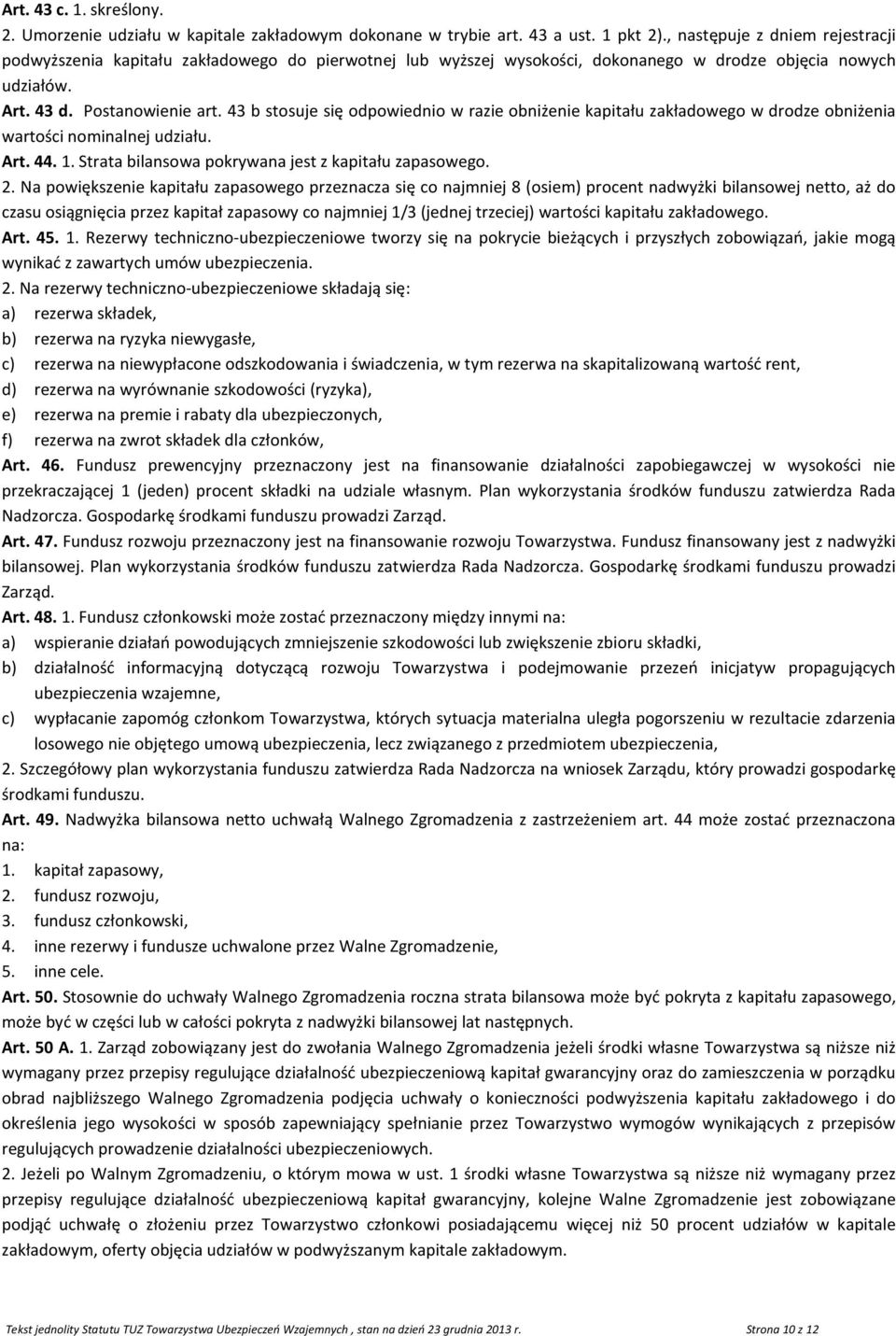 43 b stosuje się odpowiednio w razie obniżenie kapitału zakładowego w drodze obniżenia wartości nominalnej udziału. Art. 44. 1. Strata bilansowa pokrywana jest z kapitału zapasowego. 2.