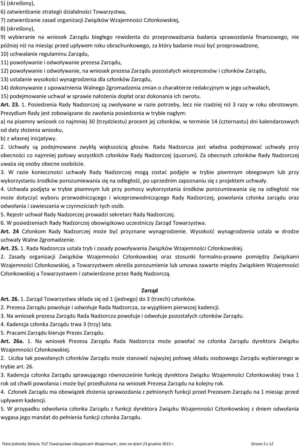 Zarządu, 11) powoływanie i odwoływanie prezesa Zarządu, 12) powoływanie i odwoływanie, na wniosek prezesa Zarządu pozostałych wiceprezesów i członków Zarządu, 13) ustalanie wysokości wynagrodzenia