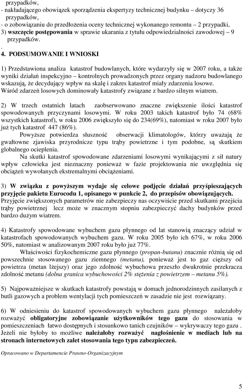 PODSUMOWANIE I WNIOSKI 1) Przedstawiona analiza katastrof budowlanych, które wydarzyły się w 2007 roku, a takŝe wyniki działań inspekcyjno kontrolnych prowadzonych przez organy nadzoru budowlanego