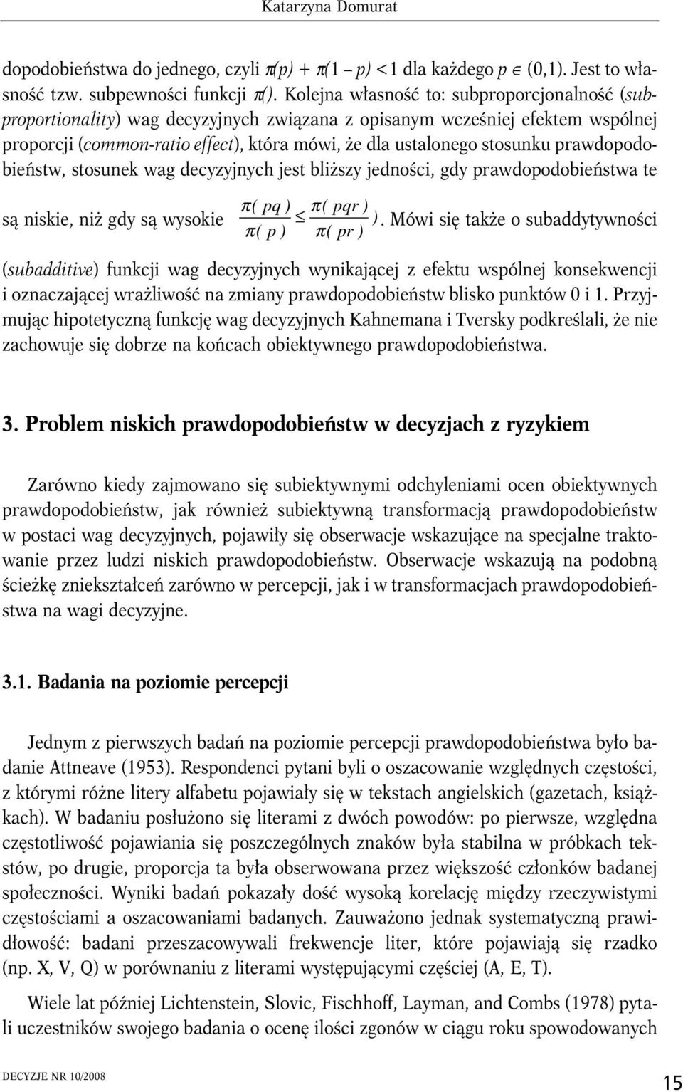 prawdopodobeństw, stosunek wag decyzyjnych jest blższy jednośc, gdy prawdopodobeństwa te są nske, nż gdy są wysoke π( pq ) π( π( p ) π( pqr ) pr ) ).