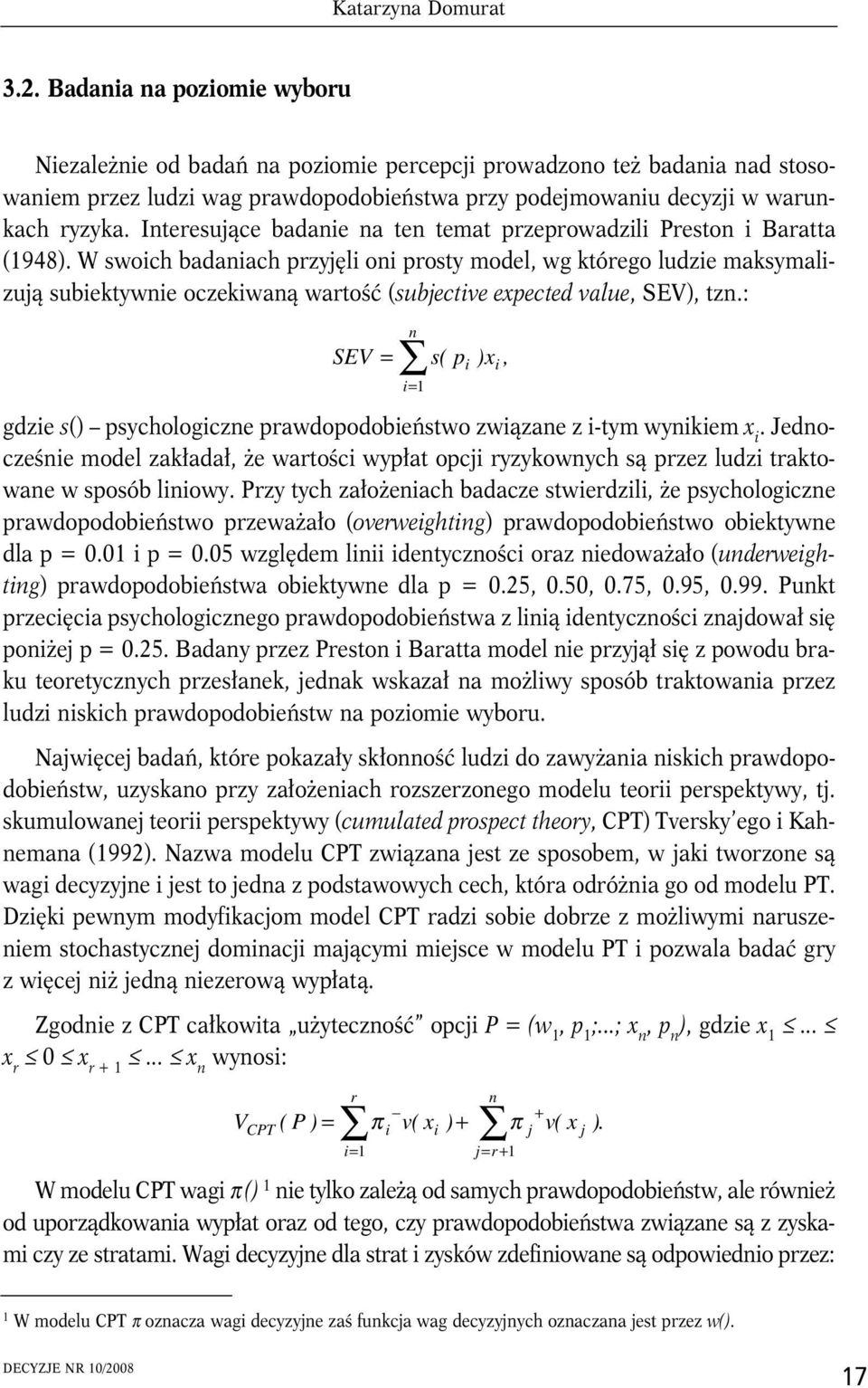 W swoch badanach przyjęl on prosty model, wg którego ludze maksymalzują subektywne oczekwaną wartość (subjectve expected value, SEV), tzn.