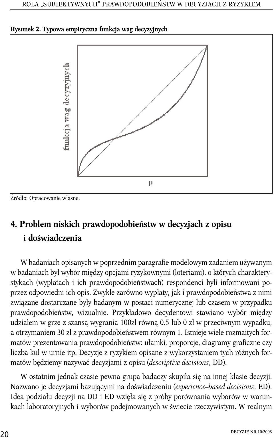 charakterystykach (wypłatach ch prawdopodobeństwach) respondenc byl nformowan poprzez odpowedn ch ops.