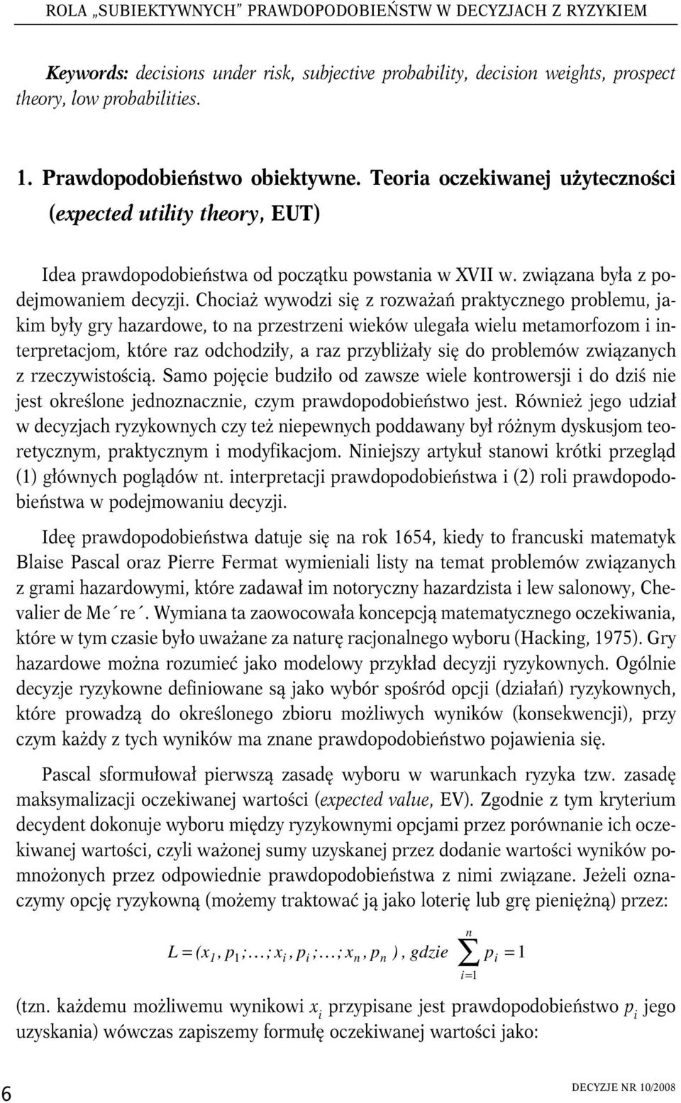 Chocaż wywodz sę z rozważań praktycznego problemu, jakm były gry hazardowe, to na przestrzen weków ulegała welu metamorfozom nterpretacjom, które raz odchodzły, a raz przyblżały sę do problemów