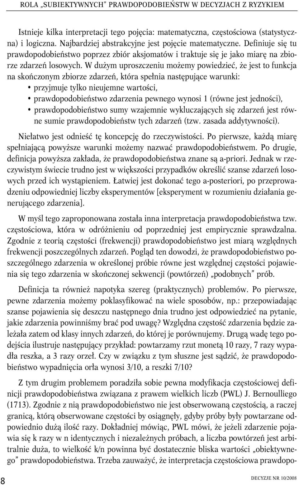 W dużym uproszczenu możemy powedzeć, że jest to funkcja na skończonym zborze zdarzeń, która spełna następujące warunk: przyjmuje tylko neujemne wartośc, prawdopodobeństwo zdarzena pewnego wynos