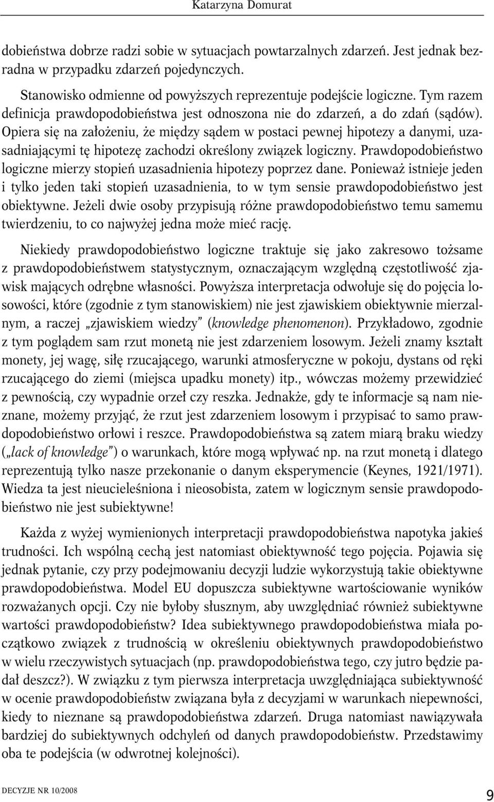 Opera sę na założenu, że mędzy sądem w postac pewnej hpotezy a danym, uzasadnającym tę hpotezę zachodz określony zwązek logczny. Prawdopodobeństwo logczne merzy stopeń uzasadnena hpotezy poprzez dane.