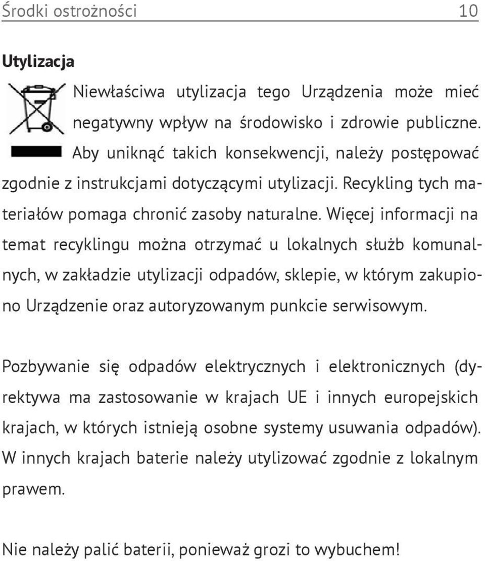 Więcej informacji na temat recyklingu można otrzymać u lokalnych służb komunalnych, w zakładzie utylizacji odpadów, sklepie, w którym zakupiono Urządzenie oraz autoryzowanym punkcie serwisowym.