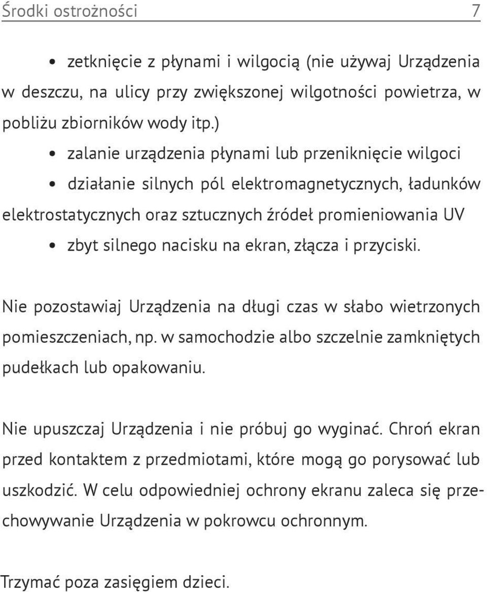 ekran, złącza i przyciski. Nie pozostawiaj Urządzenia na długi czas w słabo wietrzonych pomieszczeniach, np. w samochodzie albo szczelnie zamkniętych pudełkach lub opakowaniu.