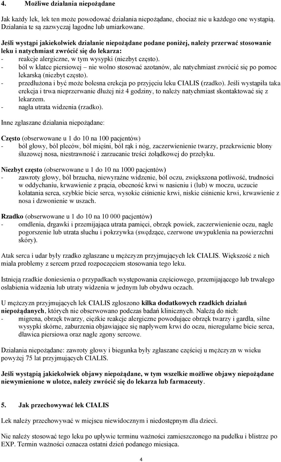 - ból w klatce piersiowej nie wolno stosować azotanów, ale natychmiast zwrócić się po pomoc lekarską (niezbyt często). - przedłużona i być może bolesna erekcja po przyjęciu leku CIALIS (rzadko).