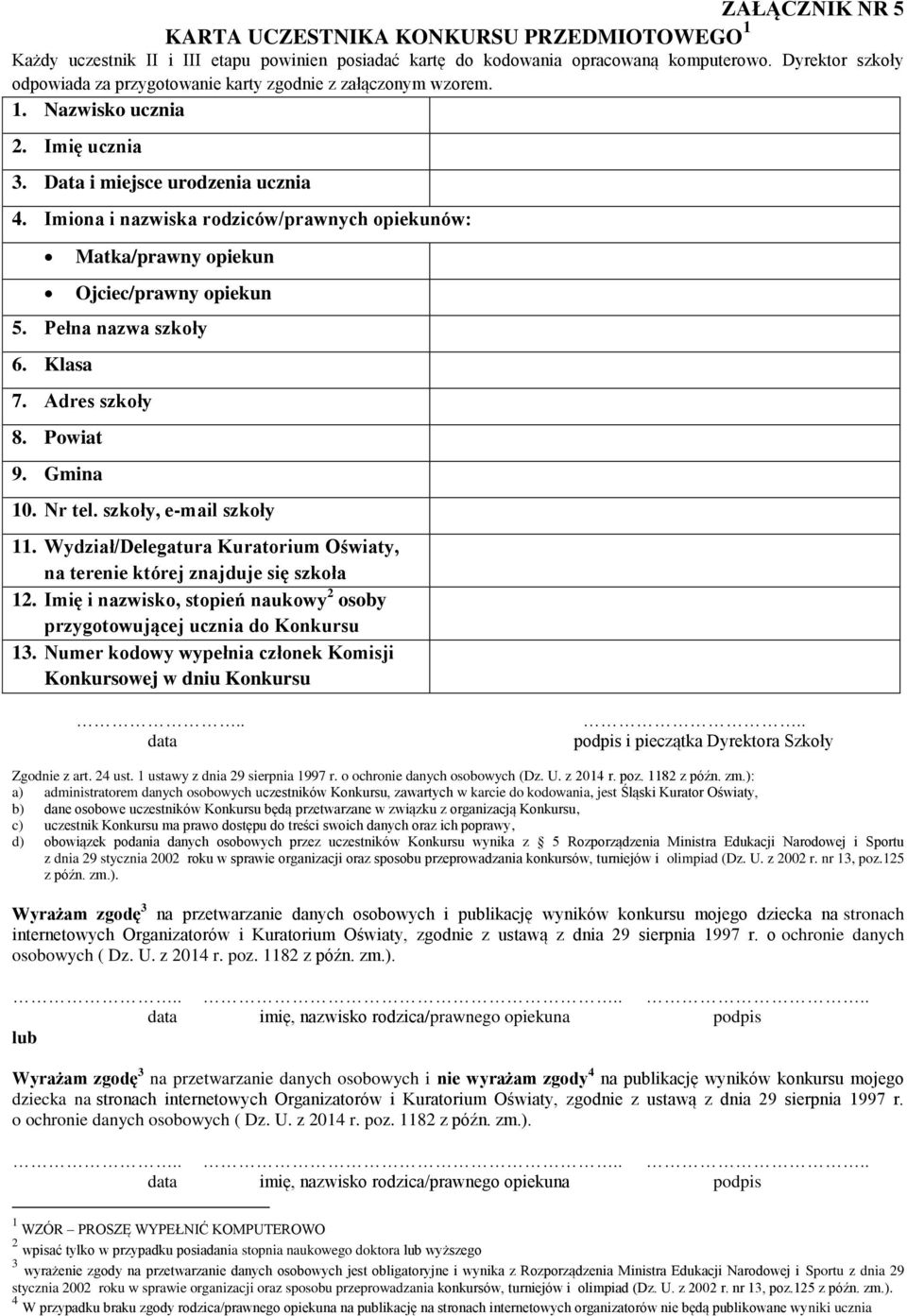 Imiona i nazwiska rodziców/prawnych opiekunów: Matka/prawny opiekun Ojciec/prawny opiekun 5. Pełna nazwa szkoły 6. Klasa 7. Adres szkoły 8. Powiat 9. Gmina 10. Nr tel.