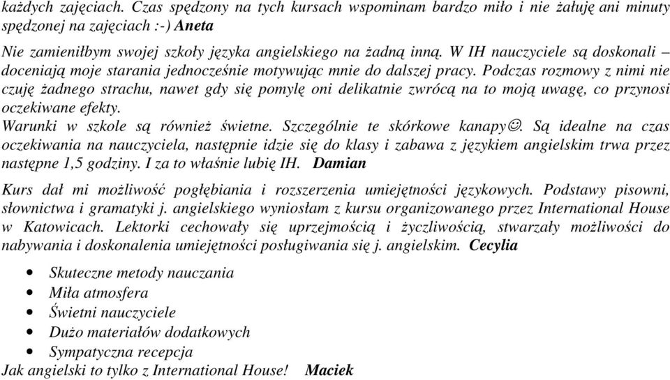 Podczas rozmowy z nimi nie czuję Ŝadnego strachu, nawet gdy się pomylę oni delikatnie zwrócą na to moją uwagę, co przynosi oczekiwane efekty. Warunki w szkole są równieŝ świetne.