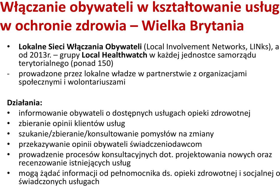 informowanie obywateli o dostępnych usługach opieki zdrowotnej zbieranie opinii klientów usług szukanie/zbieranie/konsultowanie pomysłów na zmiany przekazywanie opinii obywateli