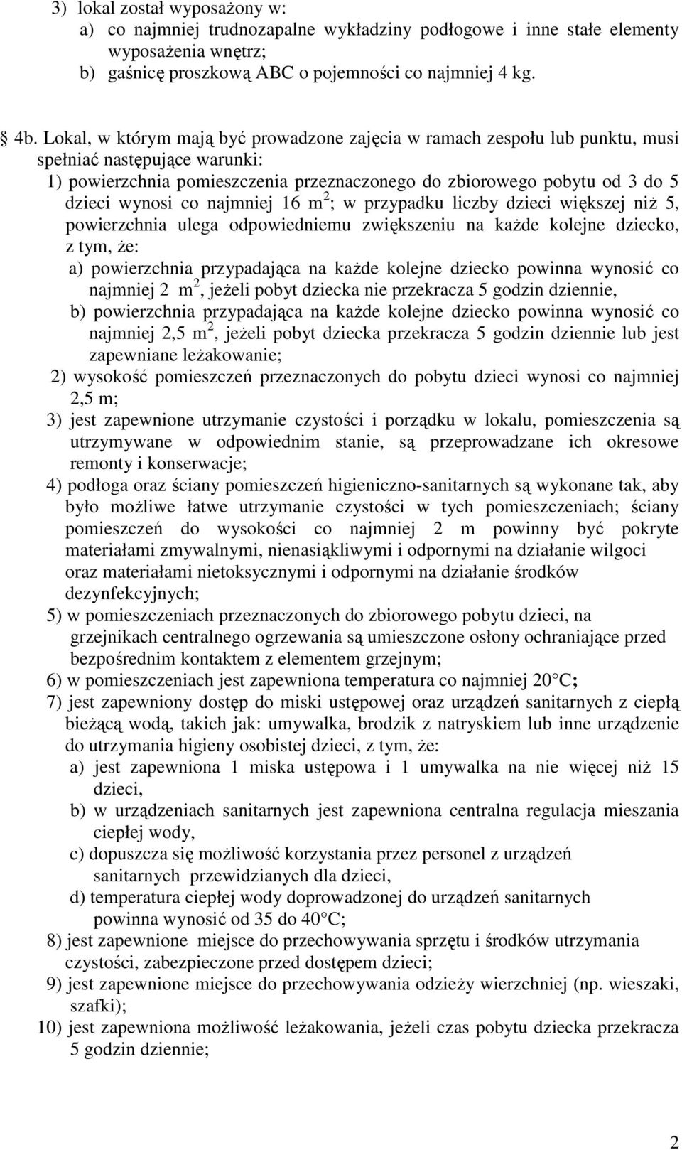 co najmniej 16 m 2 ; w przypadku liczby dzieci większej niŝ 5, powierzchnia ulega odpowiedniemu zwiększeniu na kaŝde kolejne dziecko, z tym, Ŝe: a) powierzchnia przypadająca na kaŝde kolejne dziecko