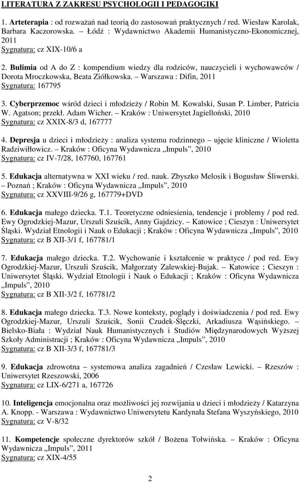 Bulimia od A do Z : kompendium wiedzy dla rodziców, nauczycieli i wychowawców / Dorota Mroczkowska, Beata Ziółkowska. Warszawa : Difin, 2011 Sygnatura: 167795 3.