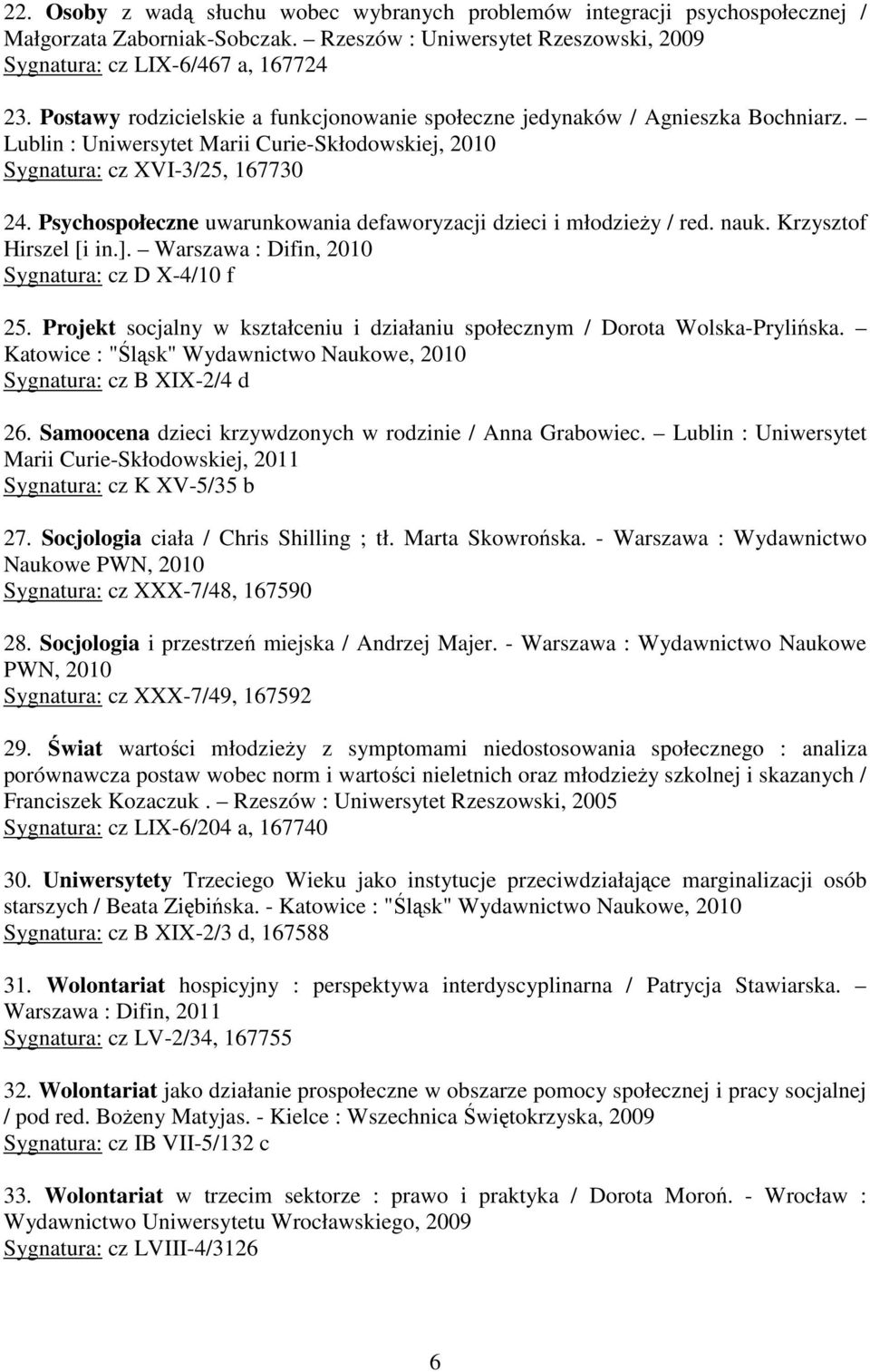 Psychospołeczne uwarunkowania defaworyzacji dzieci i młodzieży / red. nauk. Krzysztof Hirszel [i in.]. Warszawa : Difin, 2010 Sygnatura: cz D X-4/10 f 25.