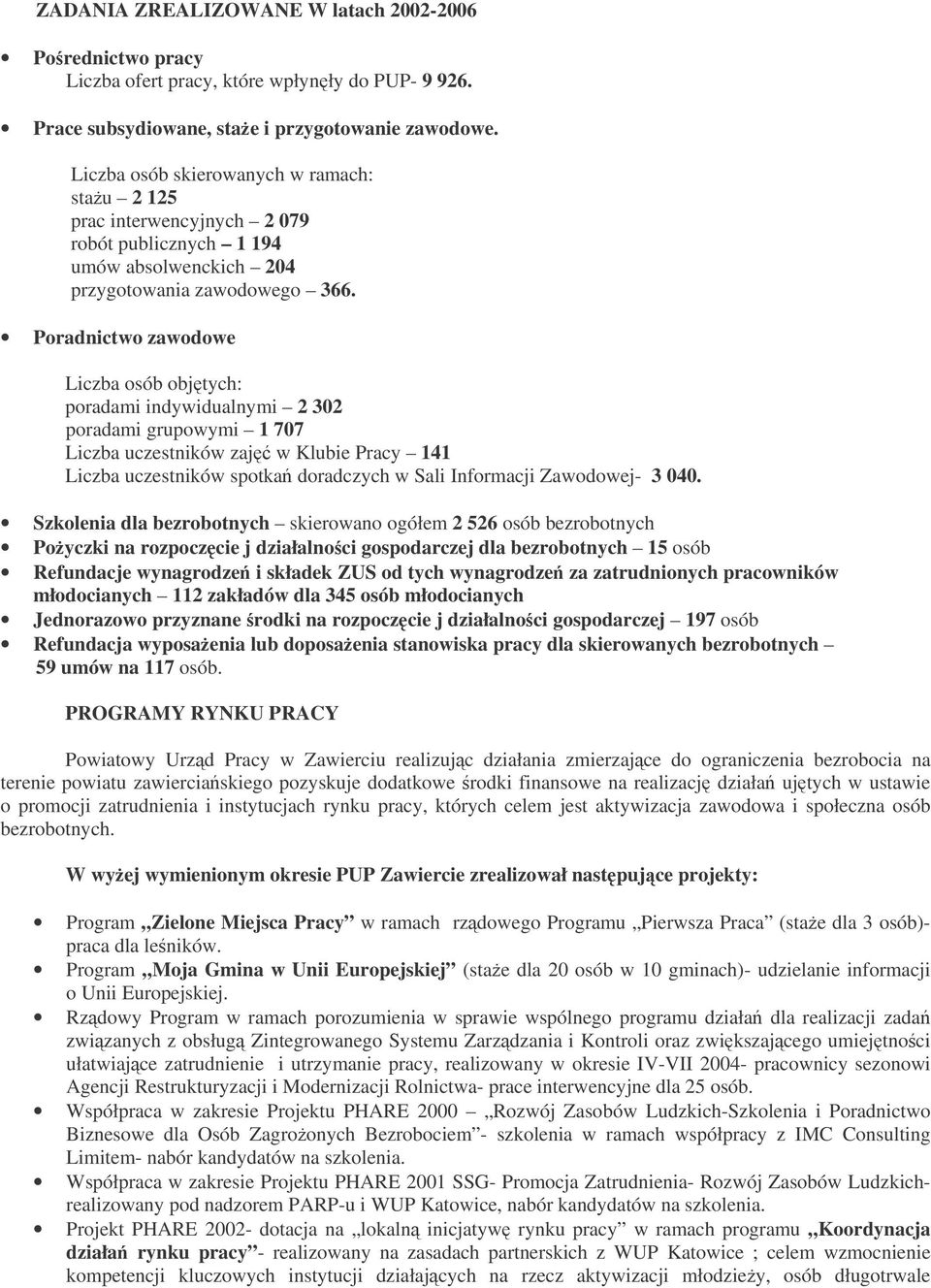 Poradnictwo zawodowe Liczba osób objtych: poradami indywidualnymi 2 302 poradami grupowymi 1 707 Liczba uczestników zaj w Klubie Pracy 141 Liczba uczestników spotka doradczych w Sali Informacji