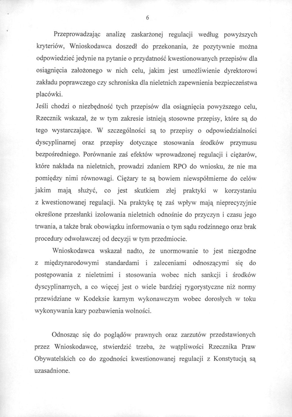 Jesli chodzi o niezb^dnosc tych przepisow dla osi^gni^cia powyzszego celu, Rzecznik wskazal, ze w tym zakresie istniej^ stosowne przepisy, ktore do tego wystarczaj^ce.