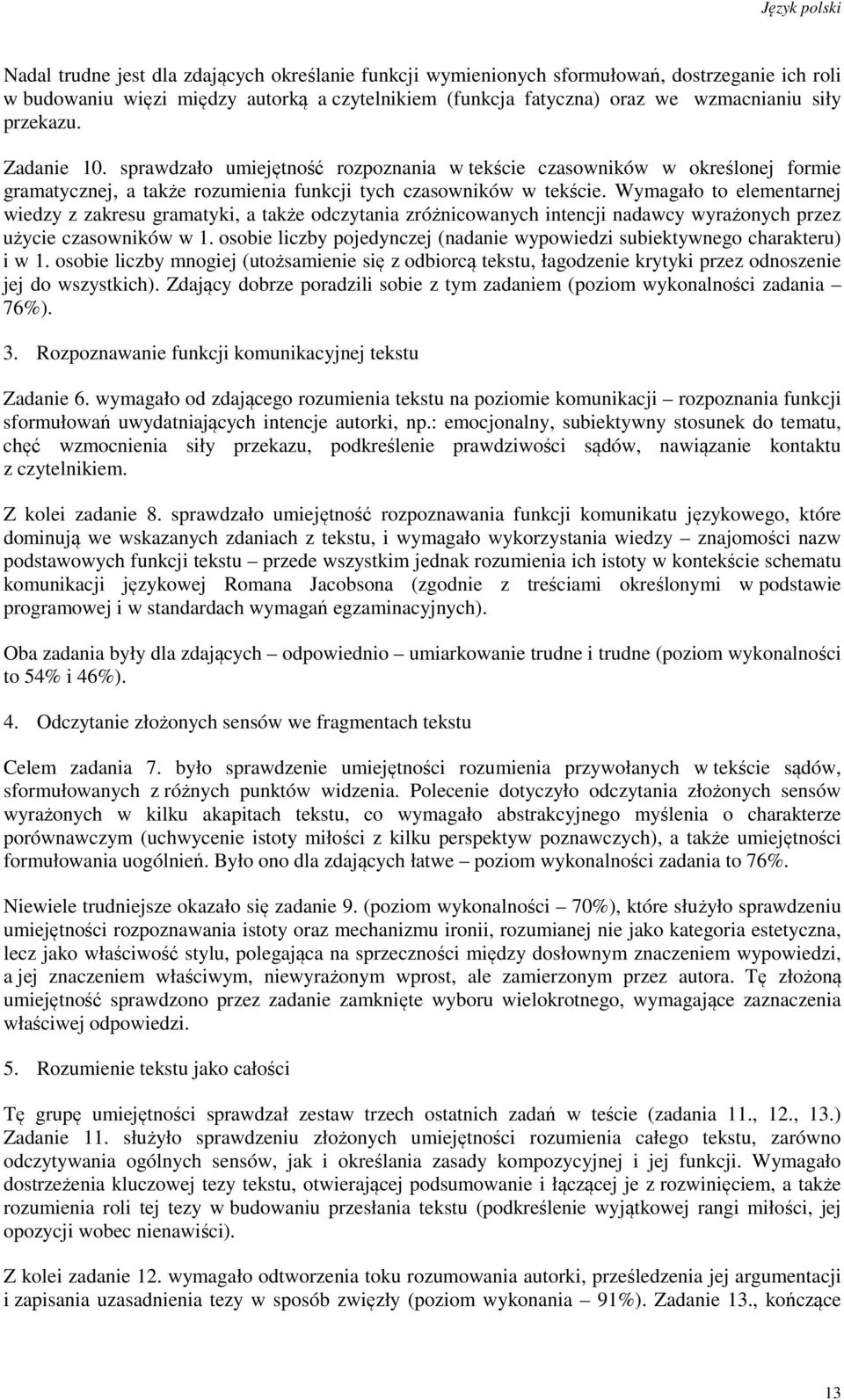 Wymagało to elementarnej wiedzy z zakresu gramatyki, a także odczytania zróżnicowanych intencji nadawcy wyrażonych przez użycie czasowników w 1.