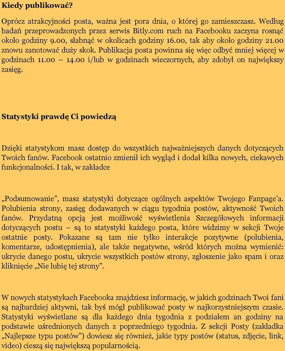 00 i/lub w godzinach wieczornych, aby zdobył on największy zasięg. Statystyki prawdę Ci powiedzą Dzięki statystykom masz dostęp do wszystkich najważniejszych danych dotyczących Twoich fanów.