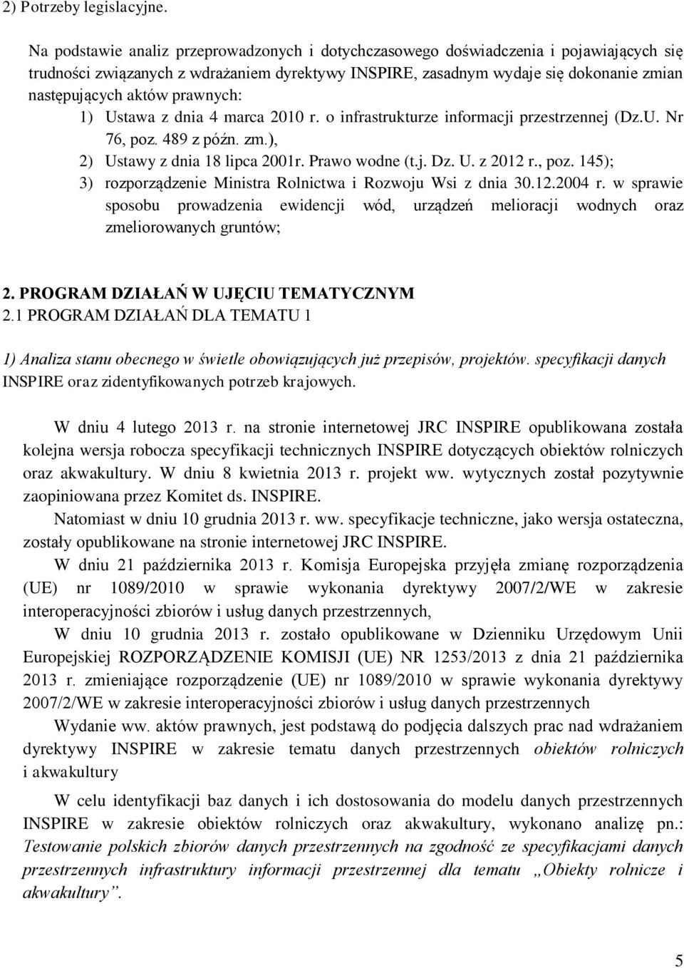 prawnych: 1) Ustawa z dnia 4 marca 2010 r. o infrastrukturze informacji przestrzennej (Dz.U. Nr 76, poz. 489 z późn. zm.), 2) Ustawy z dnia 18 lipca 2001r. Prawo wodne (t.j. Dz. U. z 2012 r., poz. 145); 3) rozporządzenie Ministra Rolnictwa i Rozwoju Wsi z dnia 30.