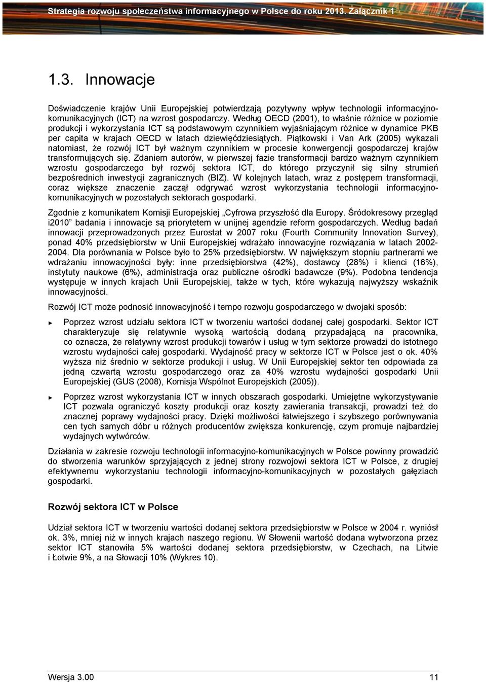 Piątkowski i Van Ark (2005) wykazali natomiast, że rozwój ICT był ważnym czynnikiem w procesie konwergencji gospodarczej krajów transformujących się.