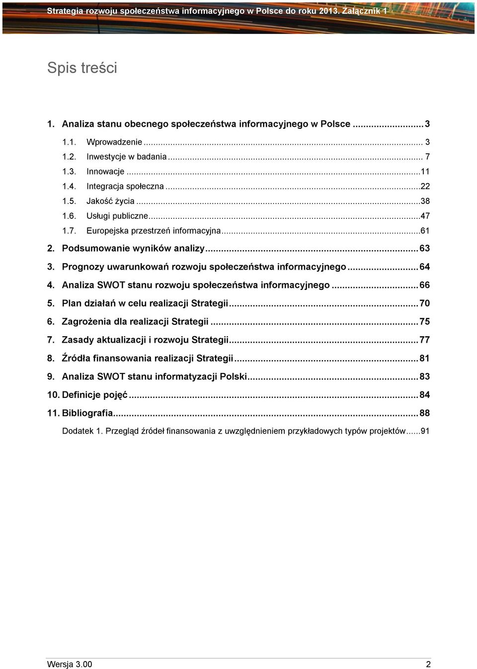 Analiza SWOT stanu rozwoju społeczeństwa informacyjnego...66 5. Plan działań w celu realizacji Strategii...70 6. Zagrożenia dla realizacji Strategii...75 7. Zasady aktualizacji i rozwoju Strategii.