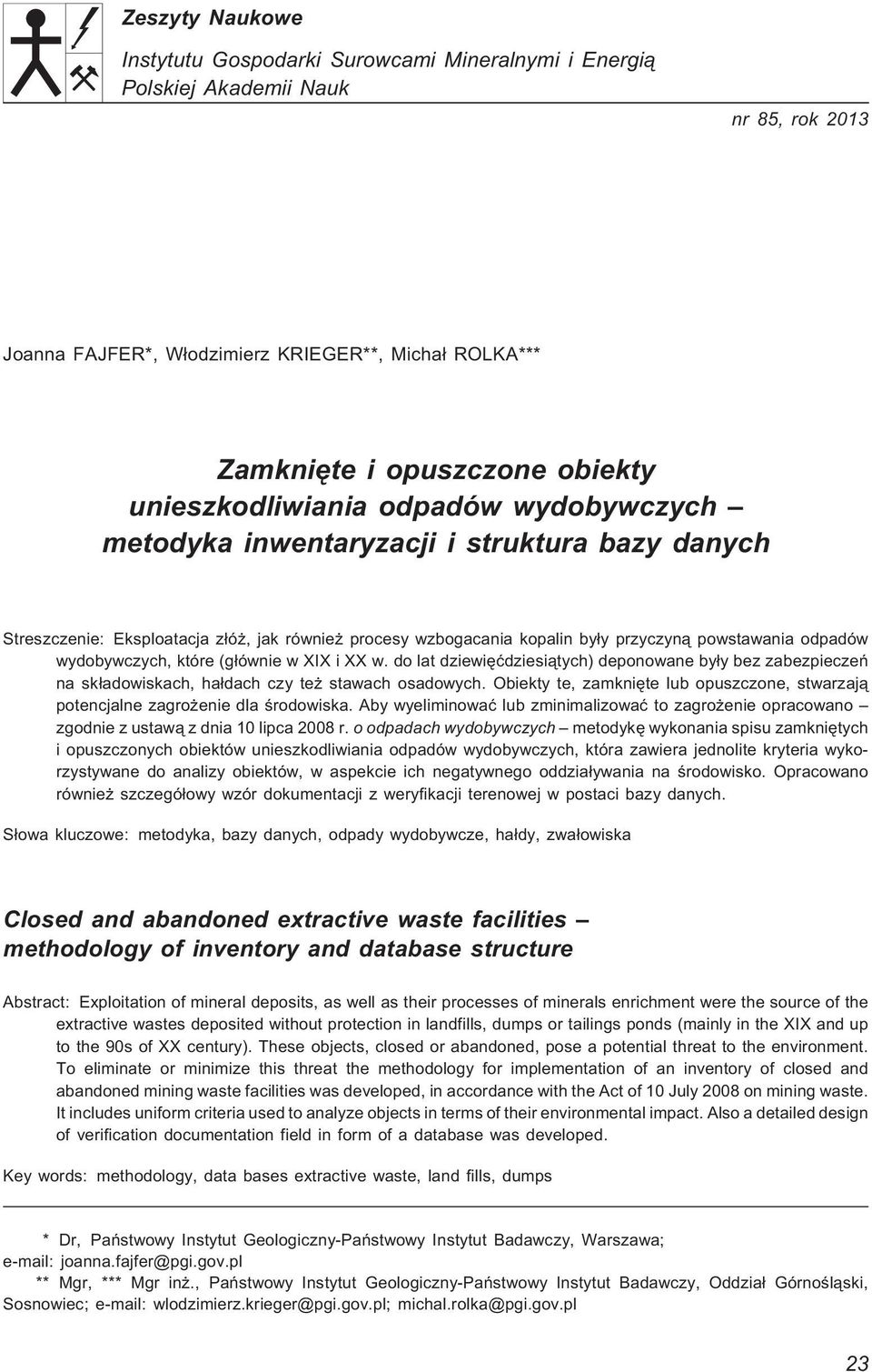 wydobywczych, które (g³ównie w XIX i XX w. do lat dziewiêædziesi¹tych) deponowane by³y bez zabezpieczeñ na sk³adowiskach, ha³dach czy te stawach osadowych.