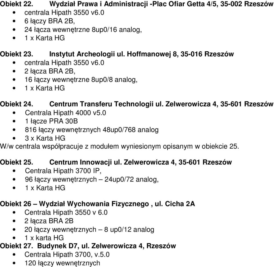 0 816 łączy wewnętrznych 48up0/768 analog 3 x Karta HG W/w centrala współpracuje z modułem wyniesionym opisanym w obiekcie 25. Obiekt 25. Centrum Innowacji ul.